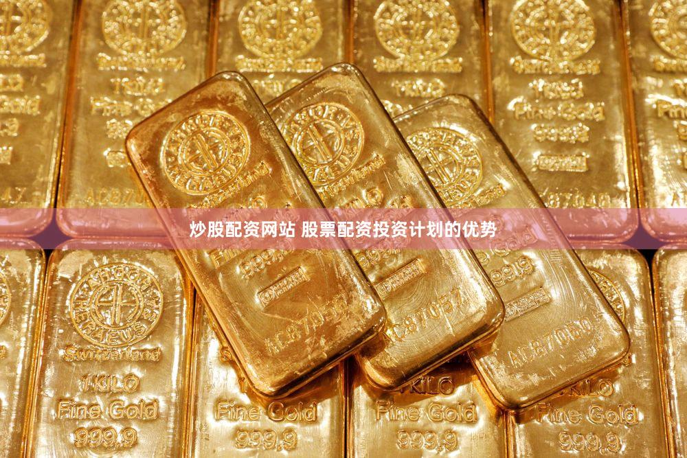 炒股配资网站 股票配资投资计划的优势