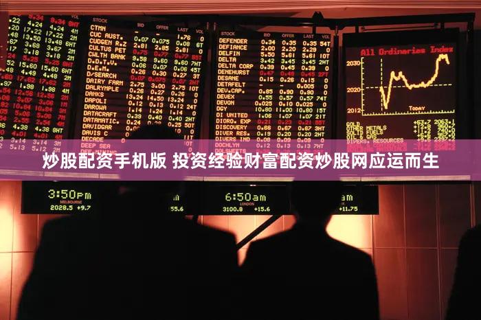 炒股配资手机版 投资经验财富配资炒股网应运而生