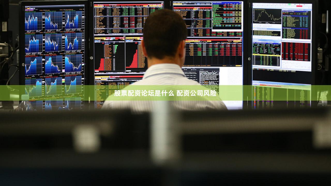 股票配资论坛是什么 配资公司风险