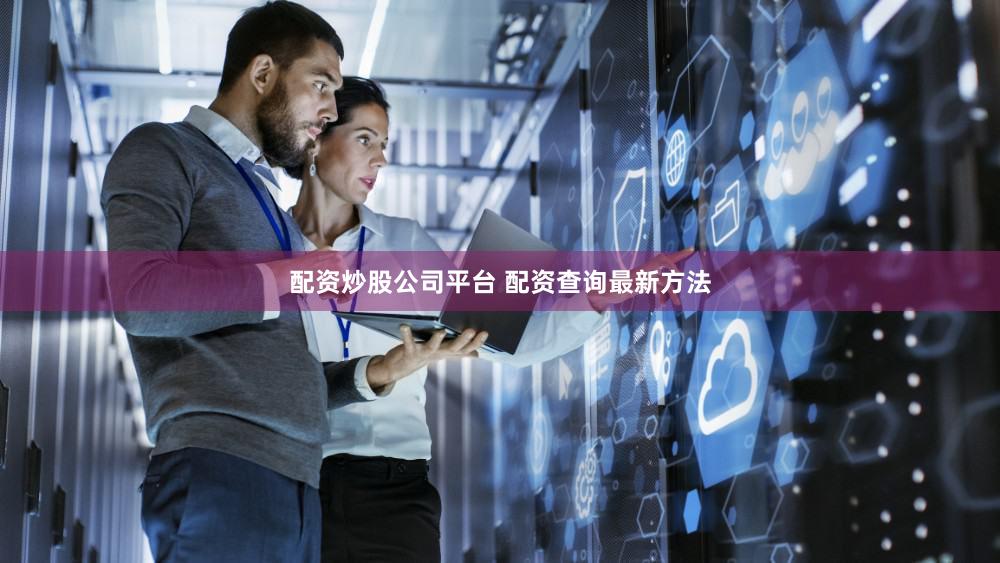 配资炒股公司平台 配资查询最新方法