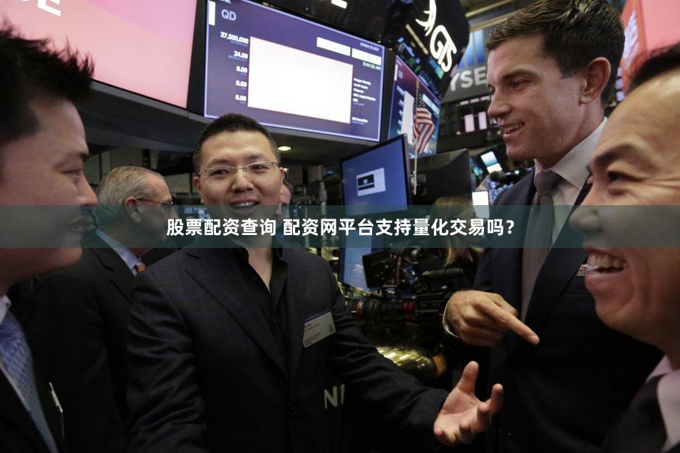 股票配资查询 配资网平台支持量化交易吗？