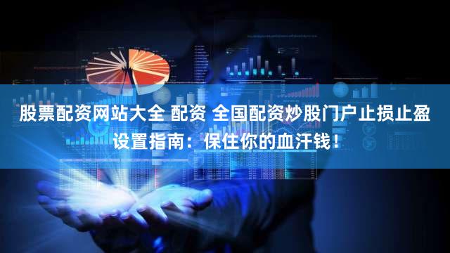 股票配资网站大全 配资 全国配资炒股门户止损止盈设置指南：保住你的血汗钱！