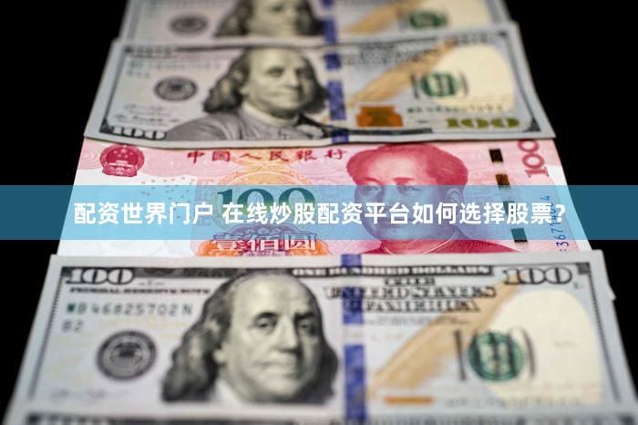 配资世界门户 在线炒股配资平台如何选择股票？