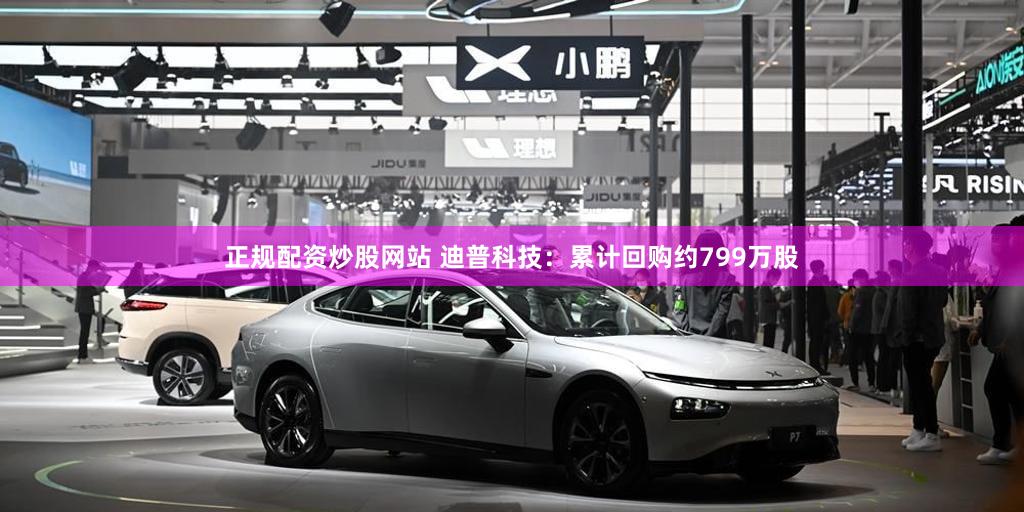 正规配资炒股网站 迪普科技：累计回购约799万股