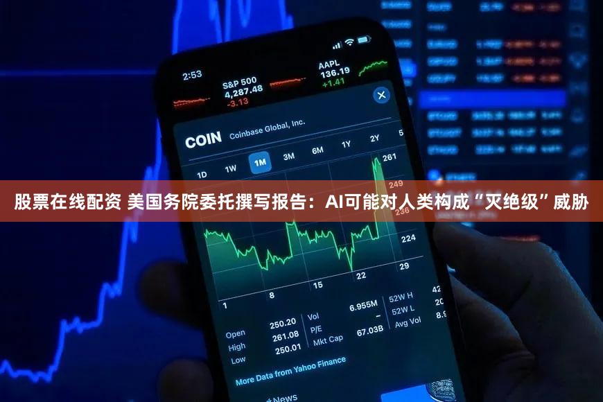 股票在线配资 美国务院委托撰写报告:AI可能对人类构成“灭绝级”威胁
