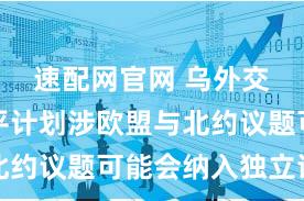 速配网官网 乌外交部：和平计划涉欧盟与北约议题可能会纳入独立谈判