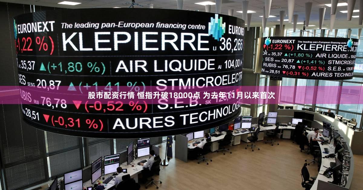 股市配资行情 恒指升破18000点 为去年11月以来首次