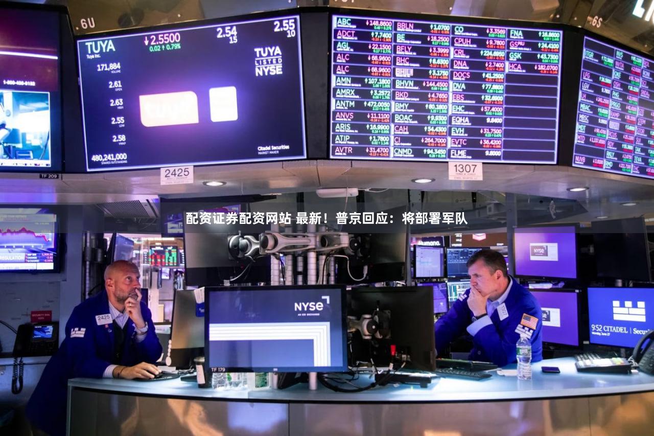配资证券配资网站 最新！普京回应：将部署军队