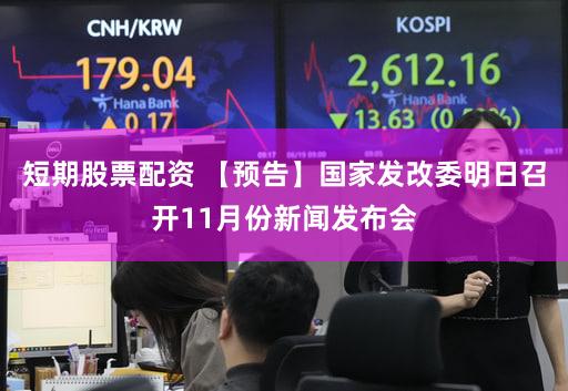 短期股票配资 【预告】国家发改委明日召开11月份新闻发布会
