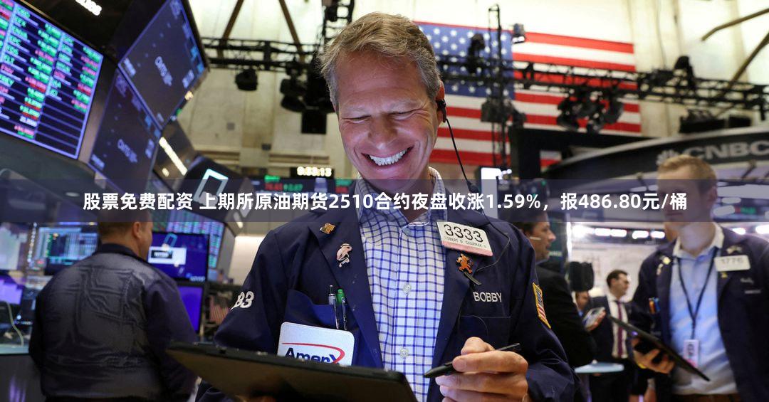 股票免费配资 上期所原油期货2510合约夜盘收涨1.59%，报486.80元/桶