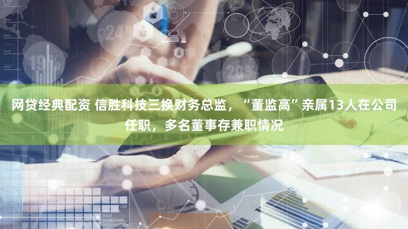 网贷经典配资 信胜科技三换财务总监，“董监高”亲属13人在公司任职，多名董事存兼职情况