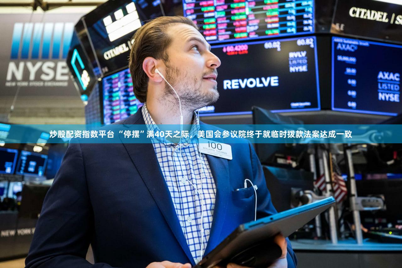 炒股配资指数平台 “停摆”满40天之际，美国会参议院终于就临时拨款法案达成一致