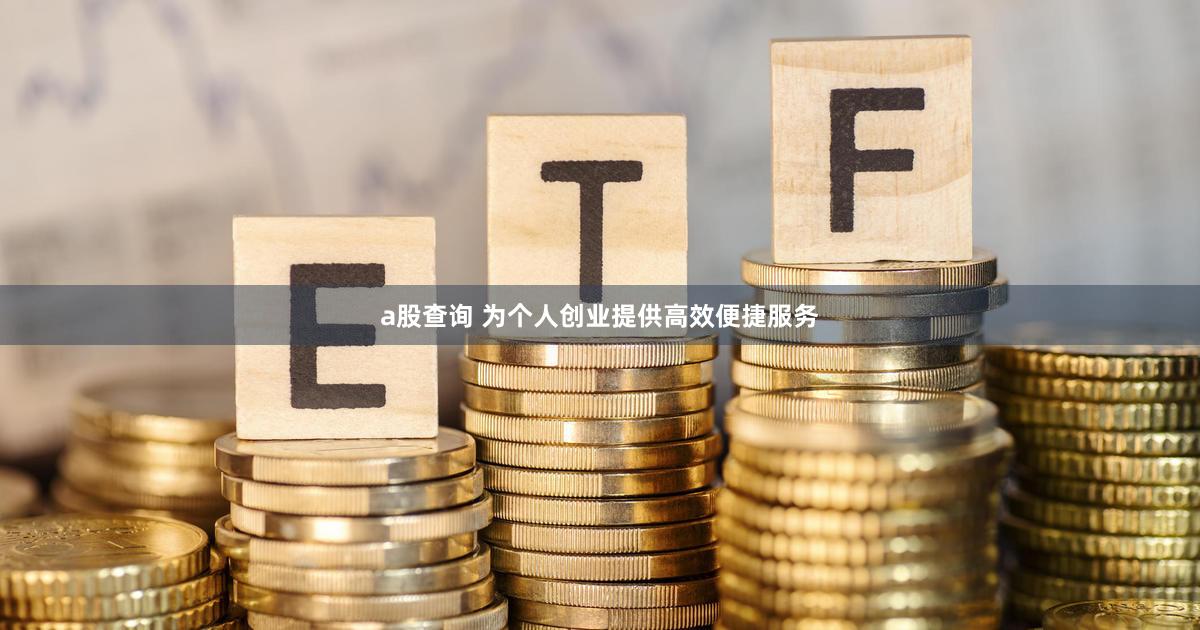 a股查询 为个人创业提供高效便捷服务