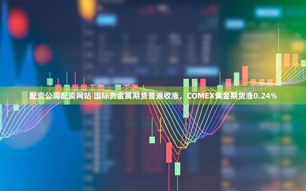 配资公司配资网站 国际贵金属期货普遍收涨，COMEX黄金期货涨0.24%