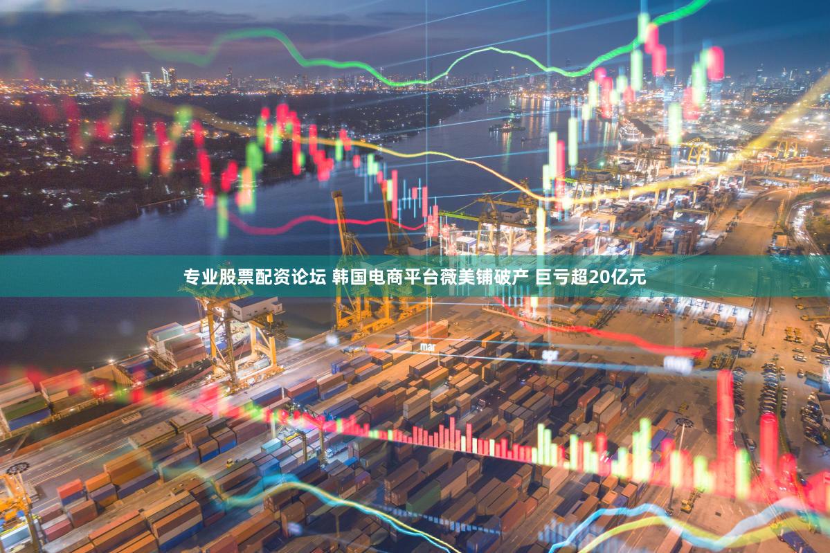 专业股票配资论坛 韩国电商平台薇美铺破产 巨亏超20亿元