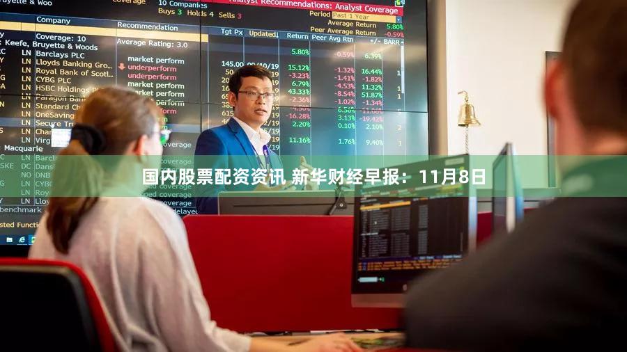 国内股票配资资讯 新华财经早报:11月8日