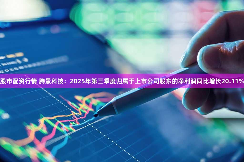 股市配资行情 腾景科技：2025年第三季度归属于上市公司股东的净利润同比增长20.11%
