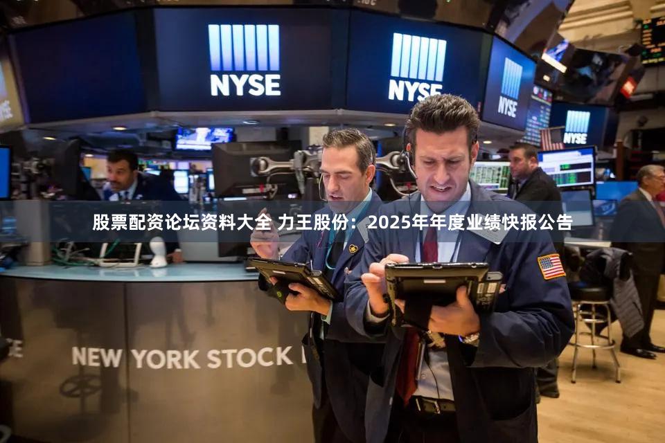 股票配资论坛资料大全 力王股份：2025年年度业绩快报公告